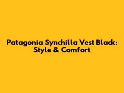 Patagonia Synchilla Vest Black: Style & Comfort