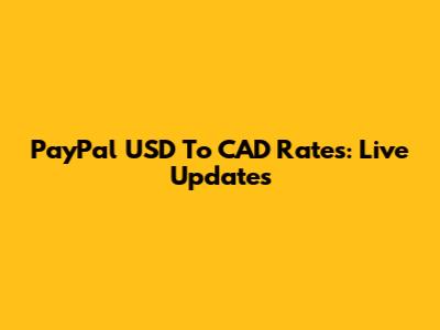 PayPal USD To CAD Rates: Live Updates