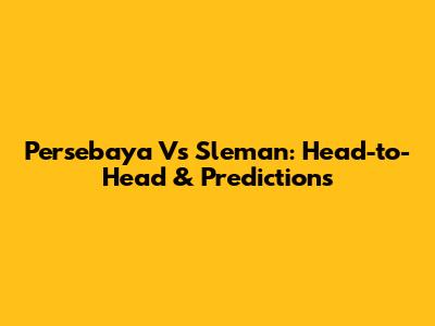Persebaya Vs Sleman: Head-to-Head & Predictions