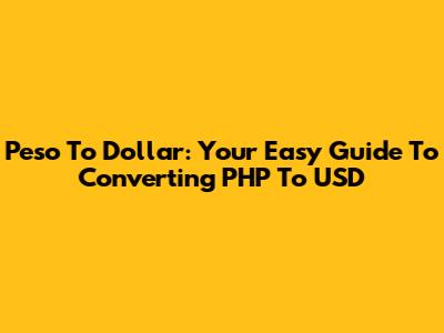 Peso To Dollar: Your Easy Guide To Converting PHP To USD