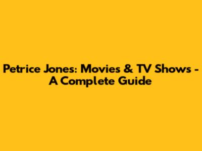 Petrice Jones: Movies & TV Shows - A Complete Guide
