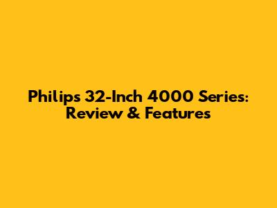 Philips 32-Inch 4000 Series: Review & Features
