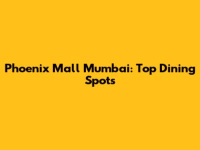 Phoenix Mall Mumbai: Top Dining Spots