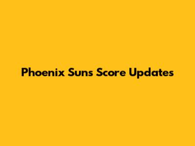 Phoenix Suns Score Updates