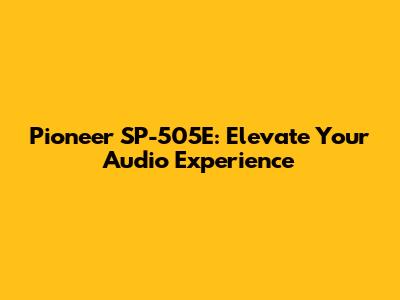 Pioneer SP-505E: Elevate Your Audio Experience