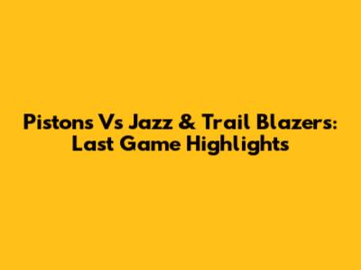 Pistons Vs Jazz & Trail Blazers: Last Game Highlights