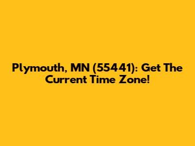 Plymouth, MN (55441): Get The Current Time Zone!