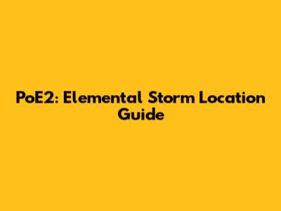 PoE2: Elemental Storm Location Guide