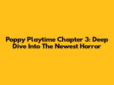 Poppy Playtime Chapter 3: Deep Dive Into The Newest Horror