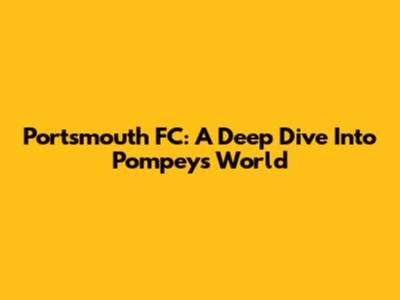 Portsmouth FC: A Deep Dive Into Pompey's World