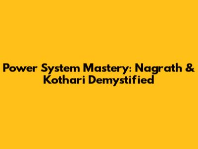 Power System Mastery: Nagrath & Kothari Demystified