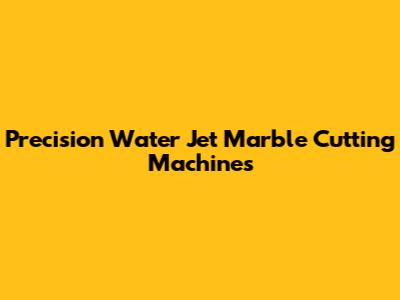 Precision Water Jet Marble Cutting Machines