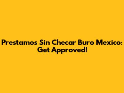 Prestamos Sin Checar Buro Mexico: Get Approved!