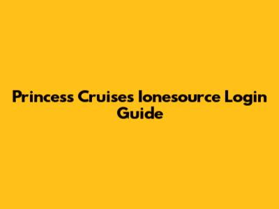 Princess Cruises Ionesource Login Guide