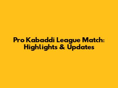 Pro Kabaddi League Match: Highlights & Updates