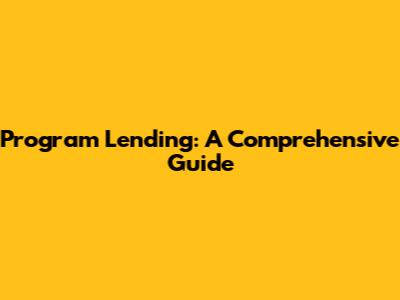 Program Lending: A Comprehensive Guide