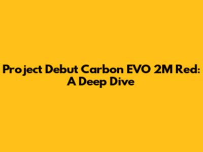 Project Debut Carbon EVO 2M Red: A Deep Dive