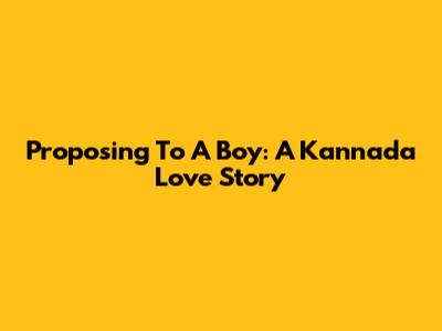 Proposing To A Boy: A Kannada Love Story