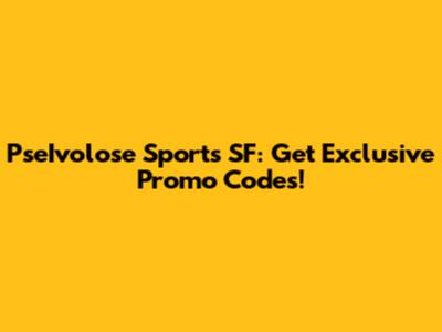 PseIvolose Sports SF: Get Exclusive Promo Codes!