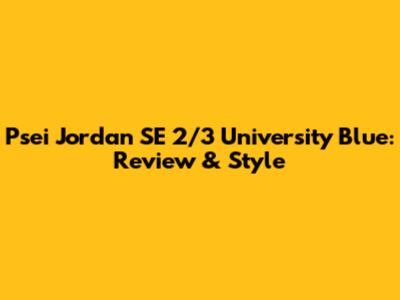 Psei Jordan SE 2/3 University Blue: Review & Style