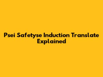 Psei Safetyse Induction Translate Explained