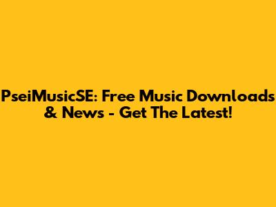 PseiMusicSE: Free Music Downloads & News - Get The Latest!