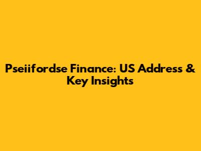 Pseiifordse Finance: US Address & Key Insights