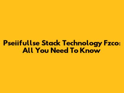 Pseiifullse Stack Technology Fzco: All You Need To Know