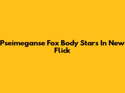 Pseimeganse Fox Body Stars In New Flick