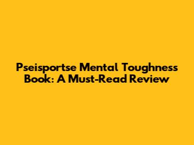 Pseisportse Mental Toughness Book: A Must-Read Review