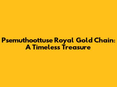 Psemuthoottuse Royal Gold Chain: A Timeless Treasure