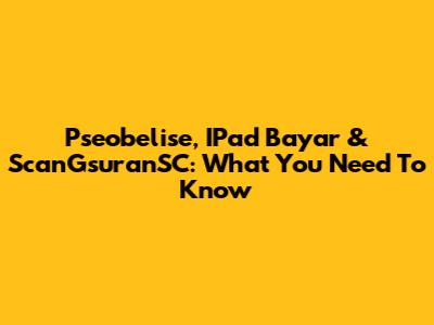 Pseobelise, IPad Bayar & ScanGsuranSC: What You Need To Know
