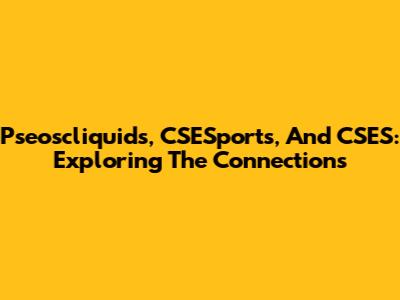 Pseoscliquids, CSESports, And CSES: Exploring The Connections