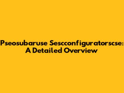 Pseosubaruse Sescconfiguratorscse: A Detailed Overview