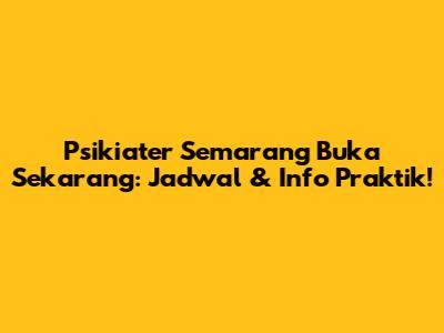 Psikiater Semarang Buka Sekarang: Jadwal & Info Praktik!