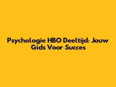 Psychologie HBO Deeltijd: Jouw Gids Voor Succes