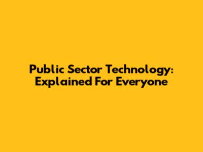 Public Sector Technology: Explained For Everyone