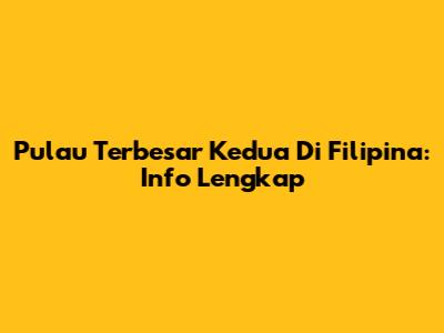 Pulau Terbesar Kedua Di Filipina: Info Lengkap
