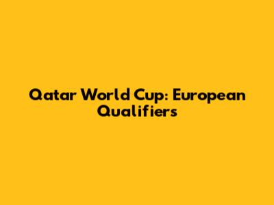 Qatar World Cup: European Qualifiers