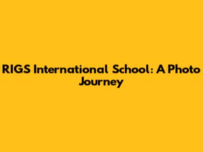RIGS International School: A Photo Journey