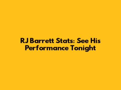 RJ Barrett Stats: See His Performance Tonight