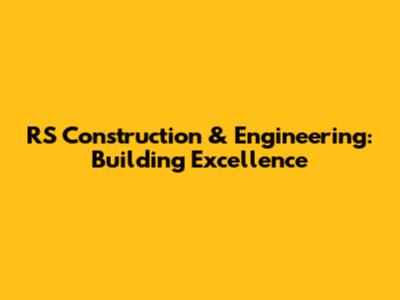 RS Construction & Engineering: Building Excellence