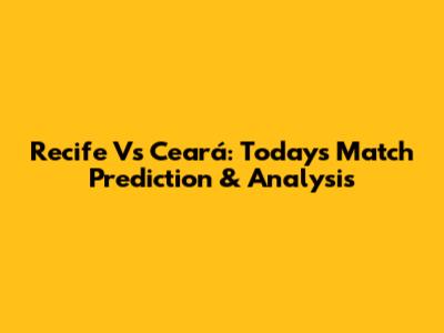 Recife Vs Ceará: Today's Match Prediction & Analysis