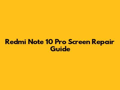 Redmi Note 10 Pro Screen Repair Guide