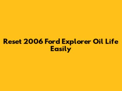 Reset 2006 Ford Explorer Oil Life Easily