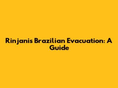 Rinjani's Brazilian Evacuation: A Guide