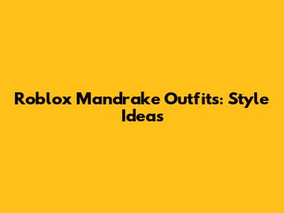 Roblox Mandrake Outfits: Style Ideas