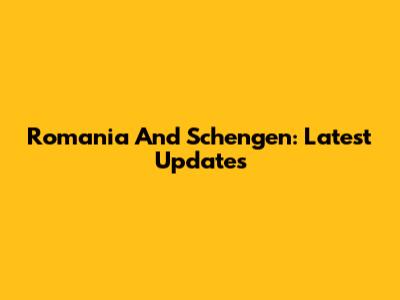 Romania And Schengen: Latest Updates