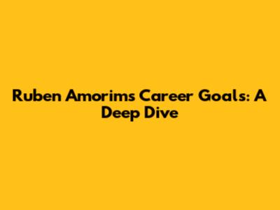 Ruben Amorim's Career Goals: A Deep Dive