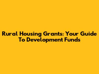 Rural Housing Grants: Your Guide To Development Funds